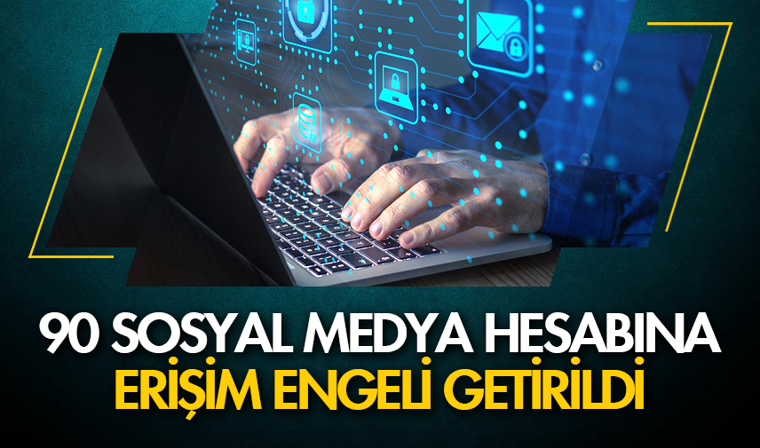 90 sosyal medya hesabına erişim engeli getirildi
